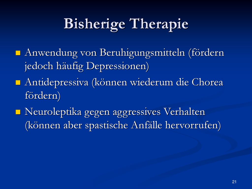 Bisherige Therapie Anwendung von Beruhigungsmitteln (fördern jedoch häufig Depressionen) Antidepressiva (können wiederum die Chorea fördern)