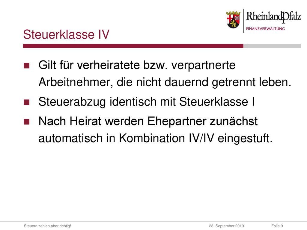 Steuerklasse IV Gilt für verheiratete bzw. verpartnerte Arbeitnehmer, die nicht dauernd getrennt leben.