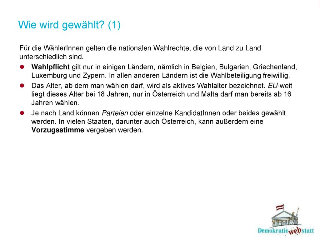 Wie wird gewählt (1) Für die WählerInnen gelten die nationalen Wahlrechte, die von Land zu Land unterschiedlich sind.