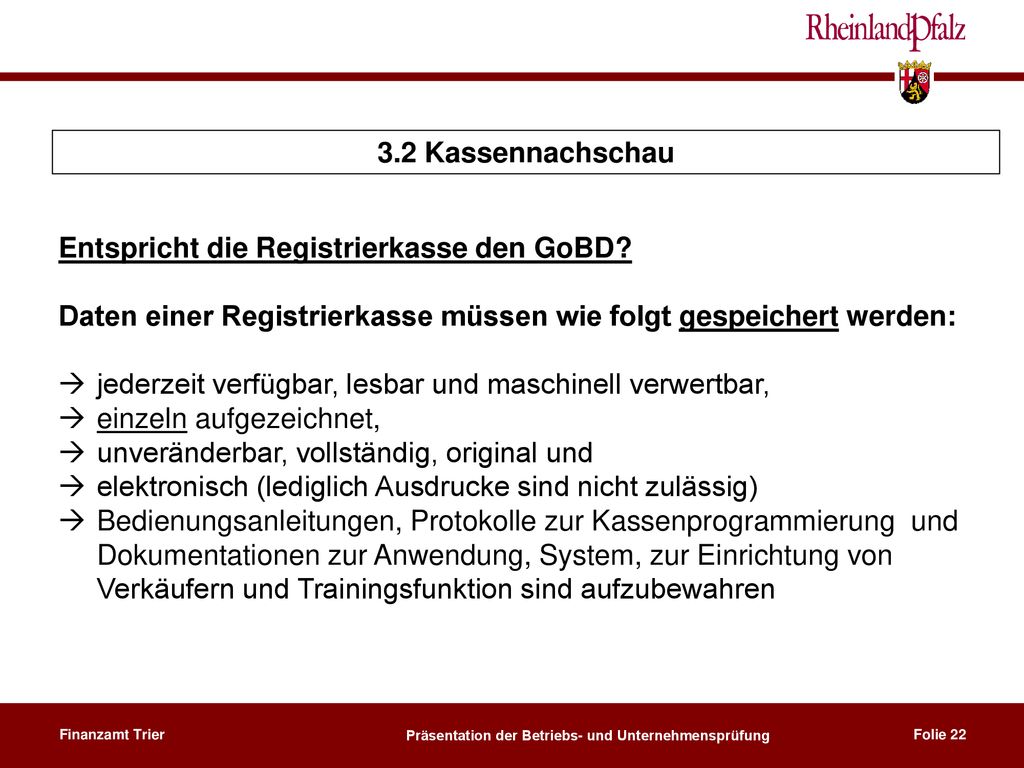 3.2 Kassennachschau Entspricht die Registrierkasse den GoBD Daten einer Registrierkasse müssen wie folgt gespeichert werden: