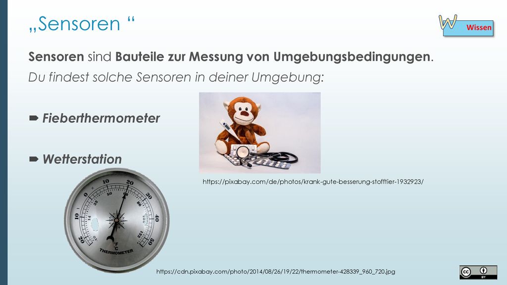 „Sensoren Wissen. W. Sensoren sind Bauteile zur Messung von Umgebungsbedingungen. Du findest solche Sensoren in deiner Umgebung: