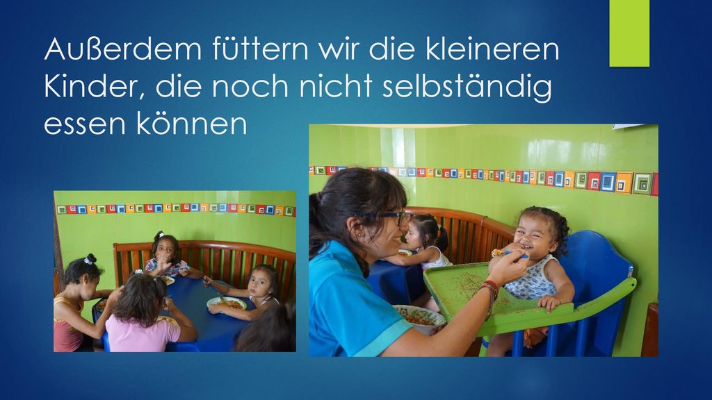 Außerdem füttern wir die kleineren Kinder, die noch nicht selbständig essen können