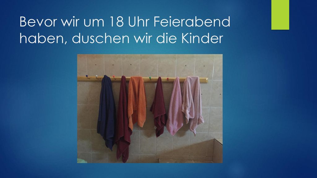 Bevor wir um 18 Uhr Feierabend haben, duschen wir die Kinder
