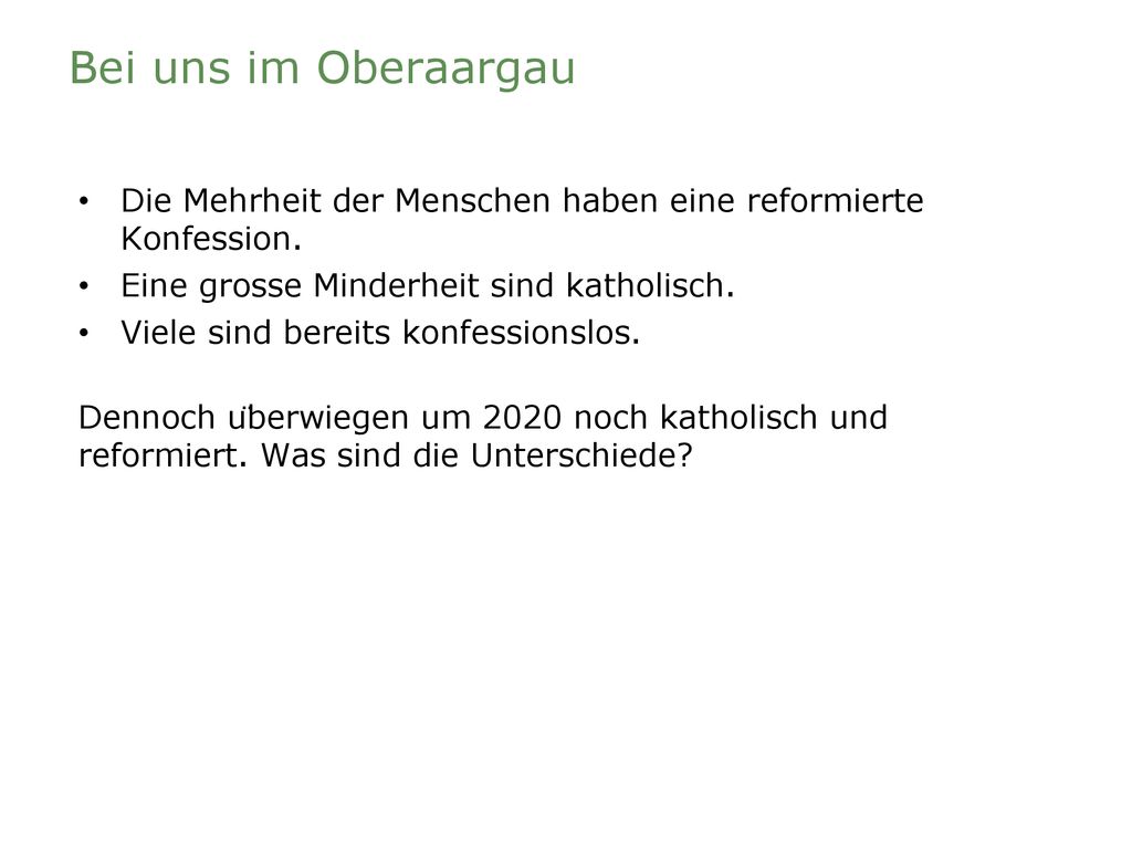 Bei uns im Oberaargau Die Mehrheit der Menschen haben eine reformierte Konfession. Eine grosse Minderheit sind katholisch.