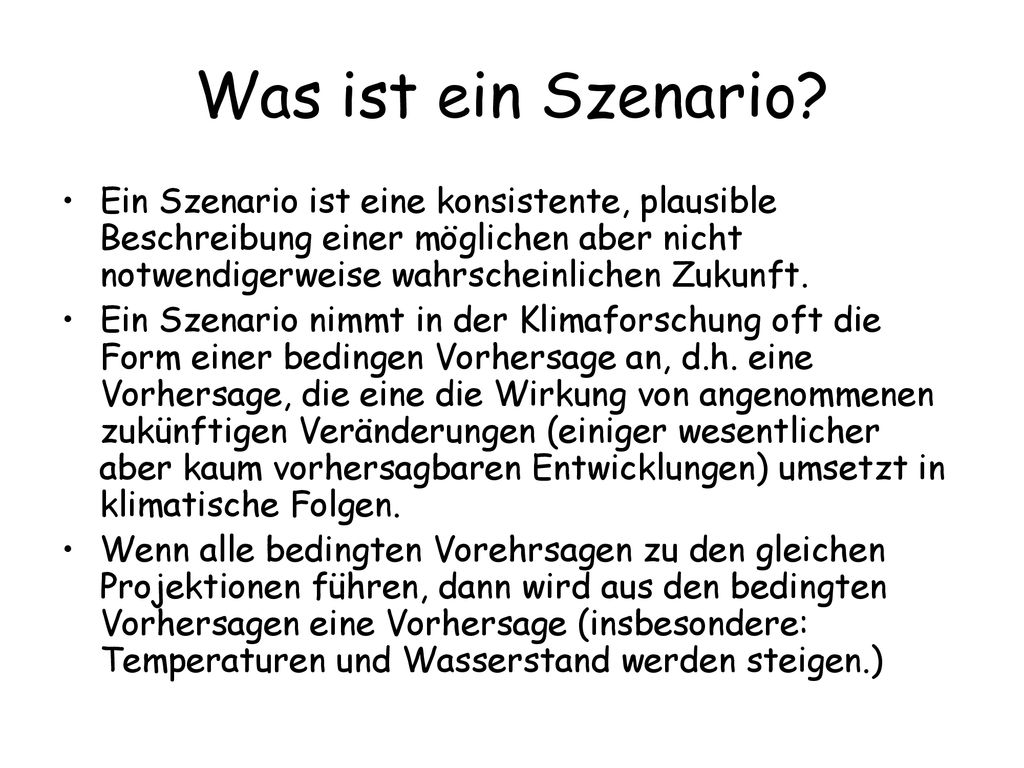 Was ist ein Szenario Ein Szenario ist eine konsistente, plausible Beschreibung einer möglichen aber nicht notwendigerweise wahrscheinlichen Zukunft.