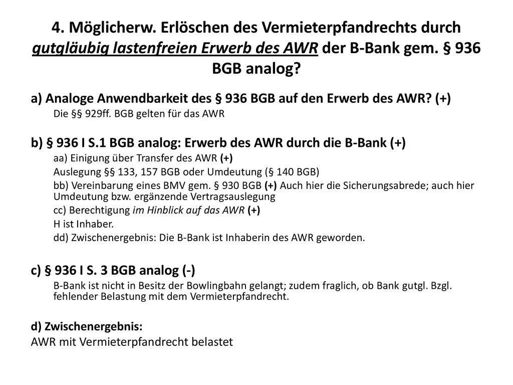 4. Möglicherw. Erlöschen des Vermieterpfandrechts durch gutgläubig lastenfreien Erwerb des AWR der B-Bank gem. § 936 BGB analog