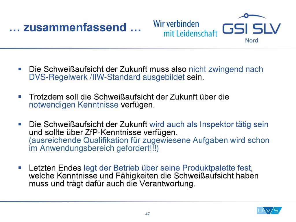 … zusammenfassend … Die Schweißaufsicht der Zukunft muss also nicht zwingend nach DVS-Regelwerk /IIW-Standard ausgebildet sein.