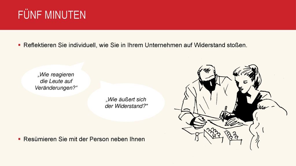 FÜNF MINUTEN Reflektieren Sie individuell, wie Sie in Ihrem Unternehmen auf Widerstand stoßen. Resümieren Sie mit der Person neben Ihnen.