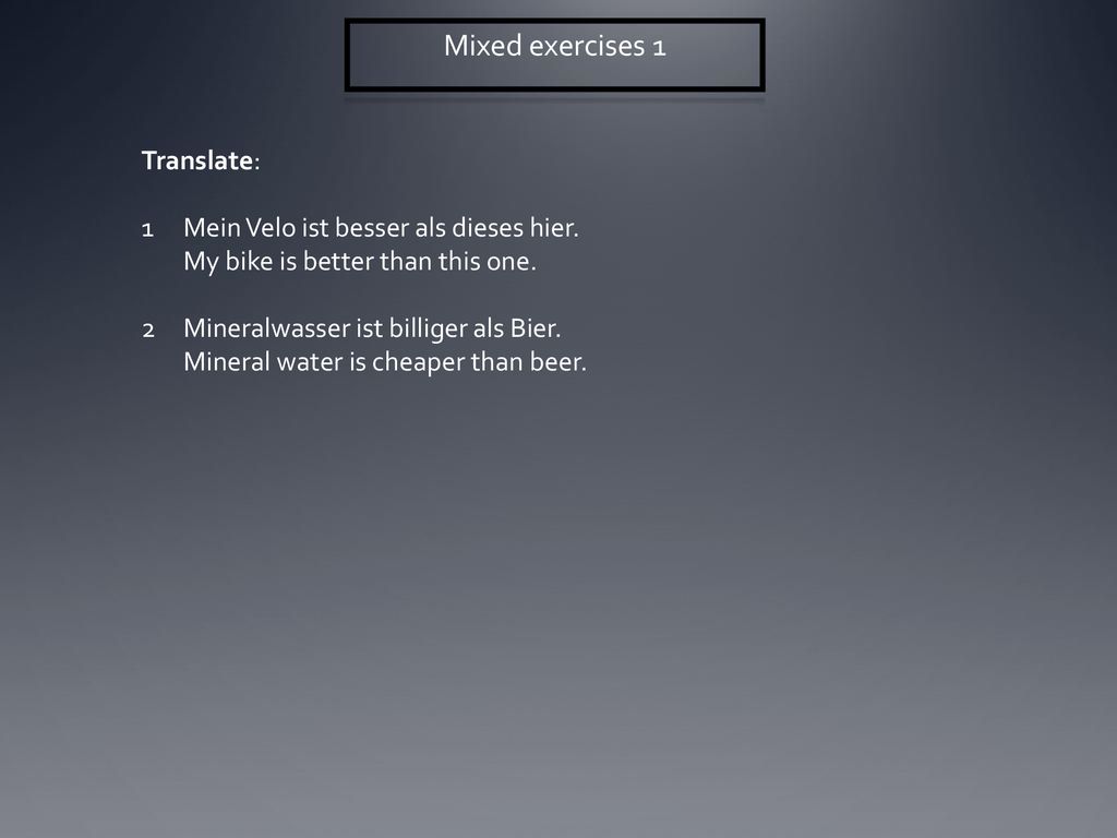 Mixed exercises 1 Translate: Mein Velo ist besser als dieses hier.