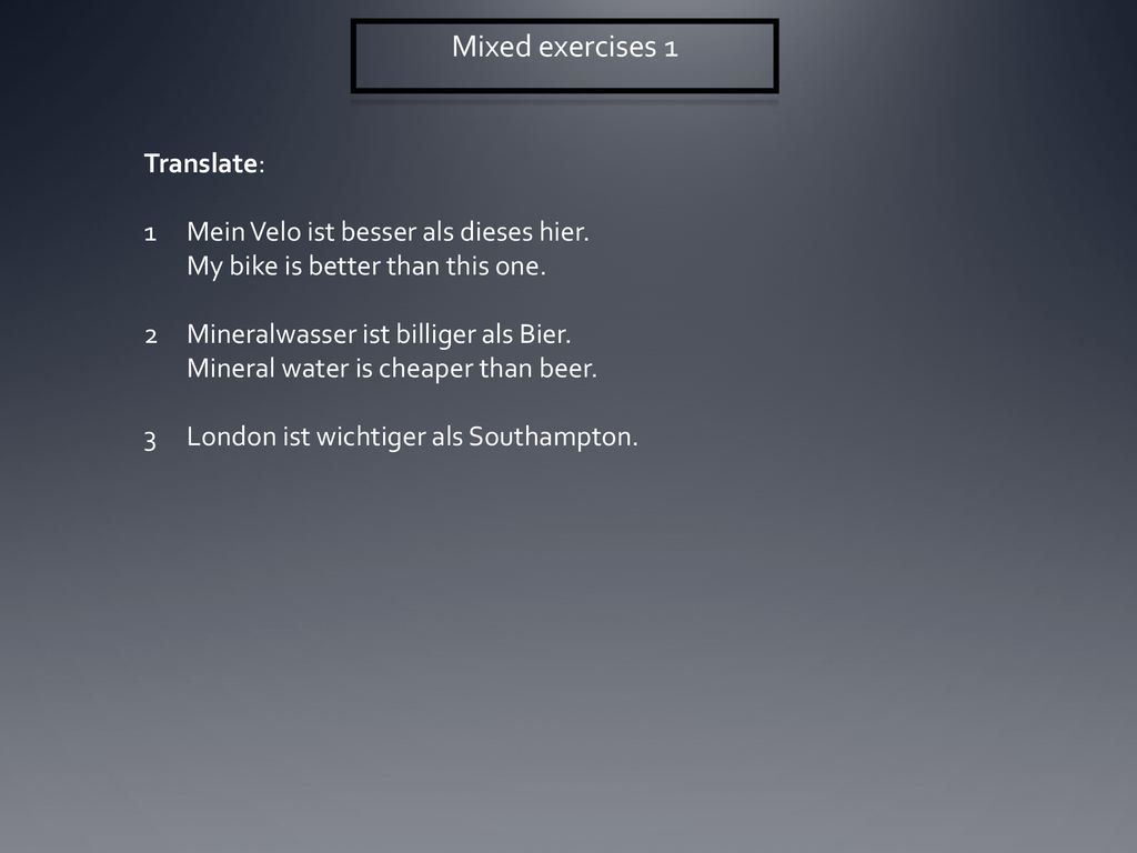Mixed exercises 1 Translate: Mein Velo ist besser als dieses hier.