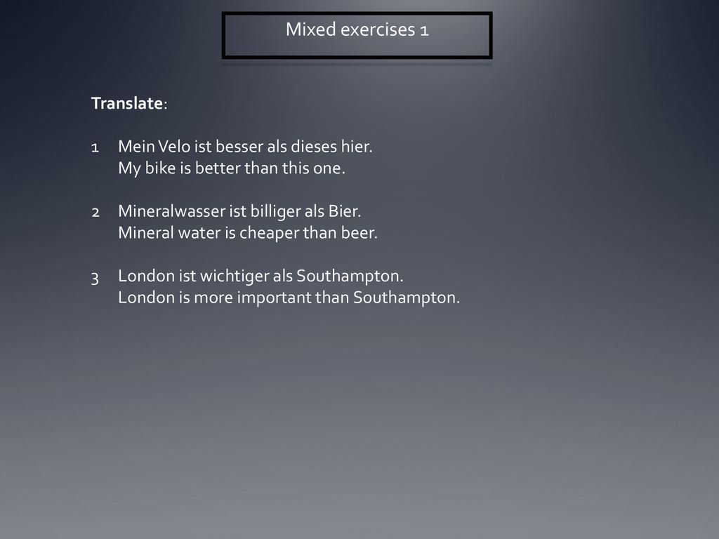 Mixed exercises 1 Translate: Mein Velo ist besser als dieses hier.