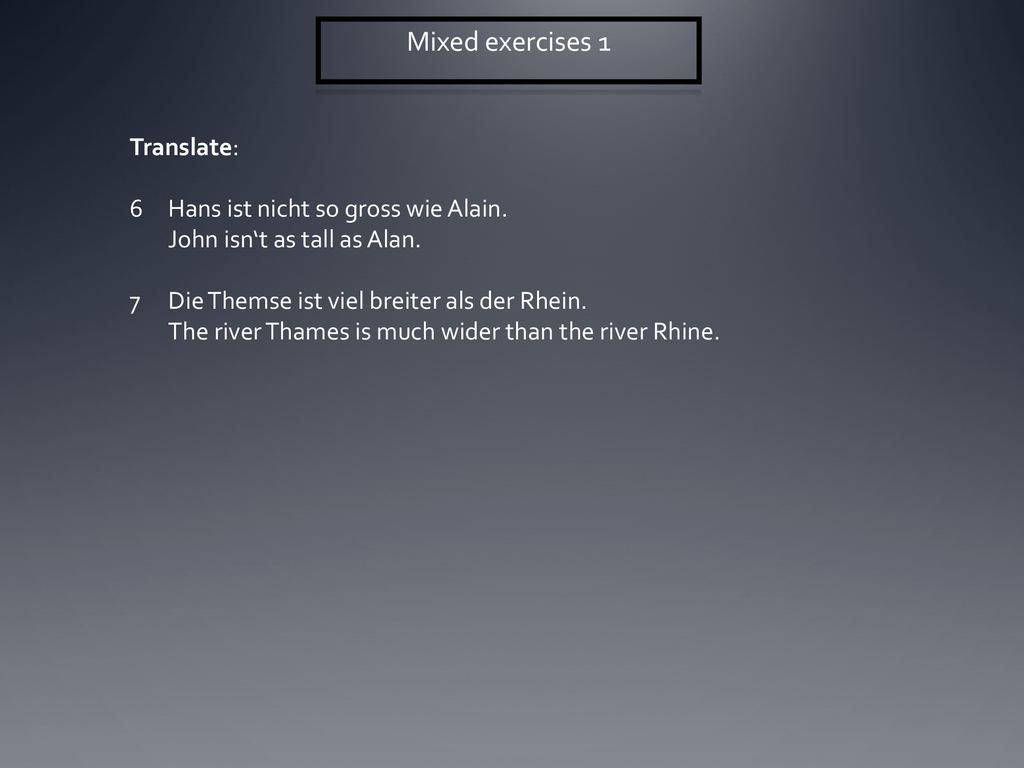 Mixed exercises 1 Translate: 6 Hans ist nicht so gross wie Alain.