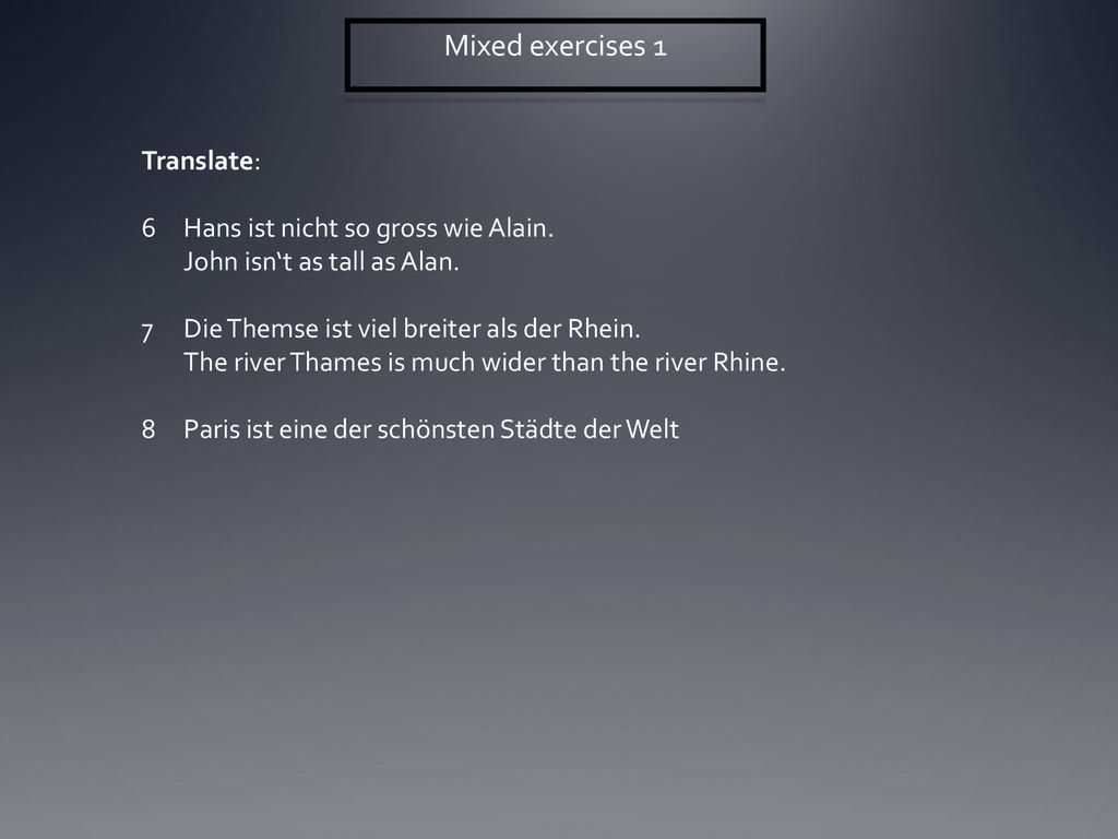 Mixed exercises 1 Translate: 6 Hans ist nicht so gross wie Alain.