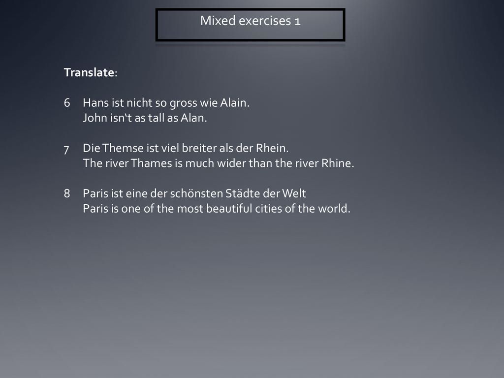 Mixed exercises 1 Translate: 6 Hans ist nicht so gross wie Alain.