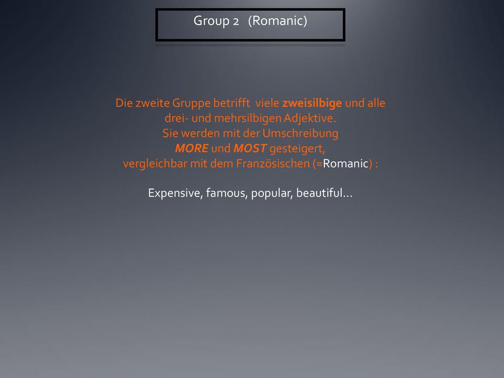 Group 2 (Romanic) Die zweite Gruppe betrifft viele zweisilbige und alle drei- und mehrsilbigen Adjektive.