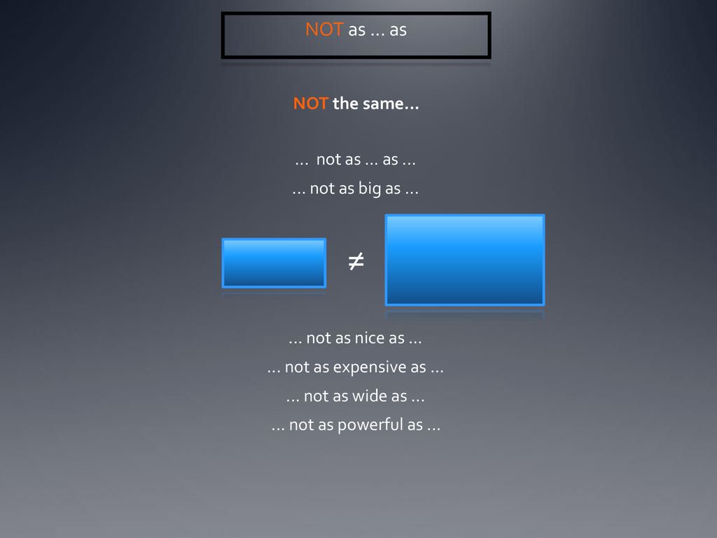 ≠ NOT as ... as NOT the same not as ... as ...