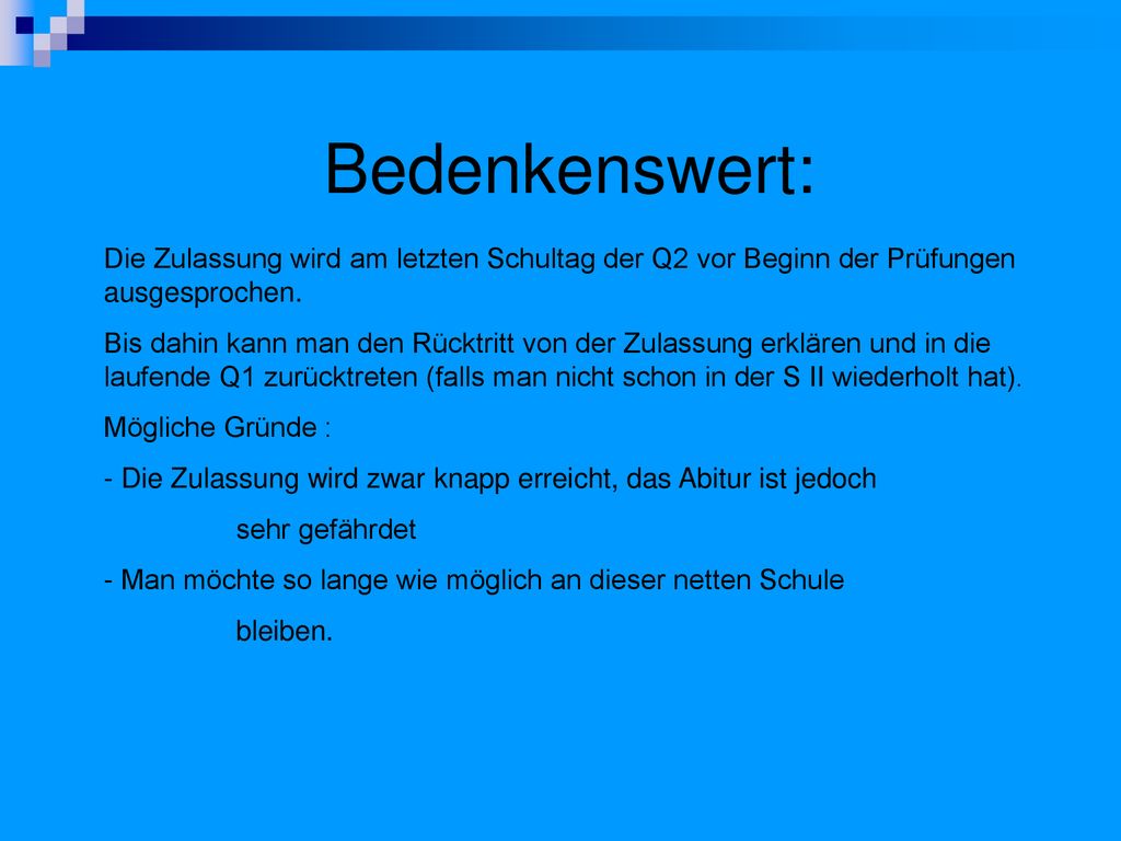 Bedenkenswert: Die Zulassung wird am letzten Schultag der Q2 vor Beginn der Prüfungen ausgesprochen.
