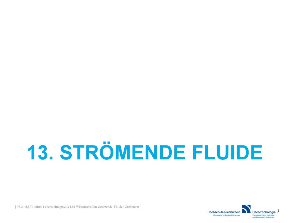 13. Strömende Fluide | | Tutorium Lebensmittelphysik LM-Wissenschaften |Strömende Fluide | Großmann |