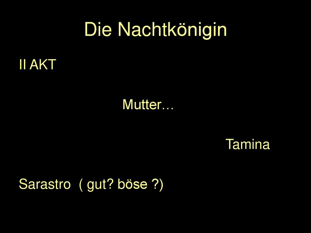 Die Nachtkönigin II AKT Mutter… Tamina Sarastro ( gut böse )