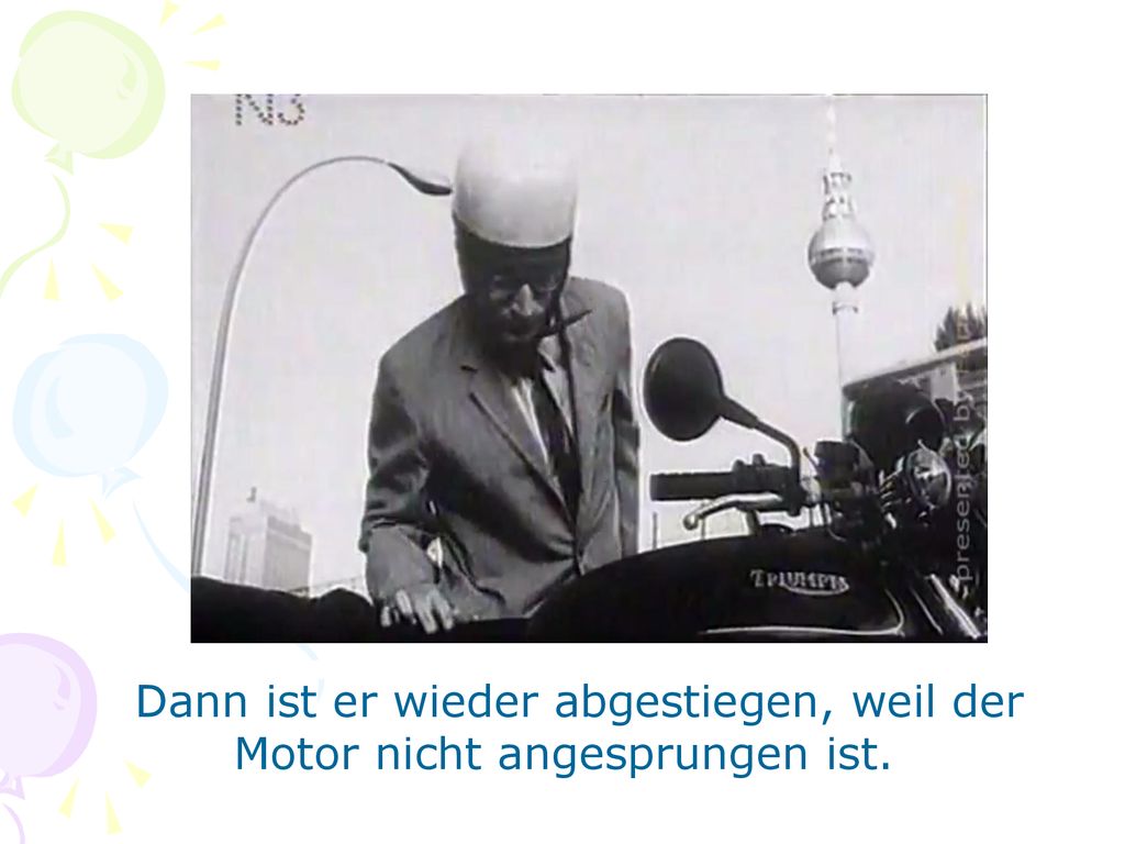 Dann ist er wieder abgestiegen, weil der Motor nicht angesprungen ist.