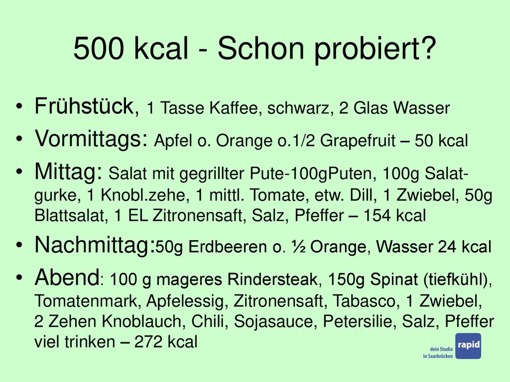 500 kcal - Schon probiert Frühstück, 1 Tasse Kaffee, schwarz, 2 Glas Wasser. Vormittags: Apfel o. Orange o.1/2 Grapefruit – 50 kcal.