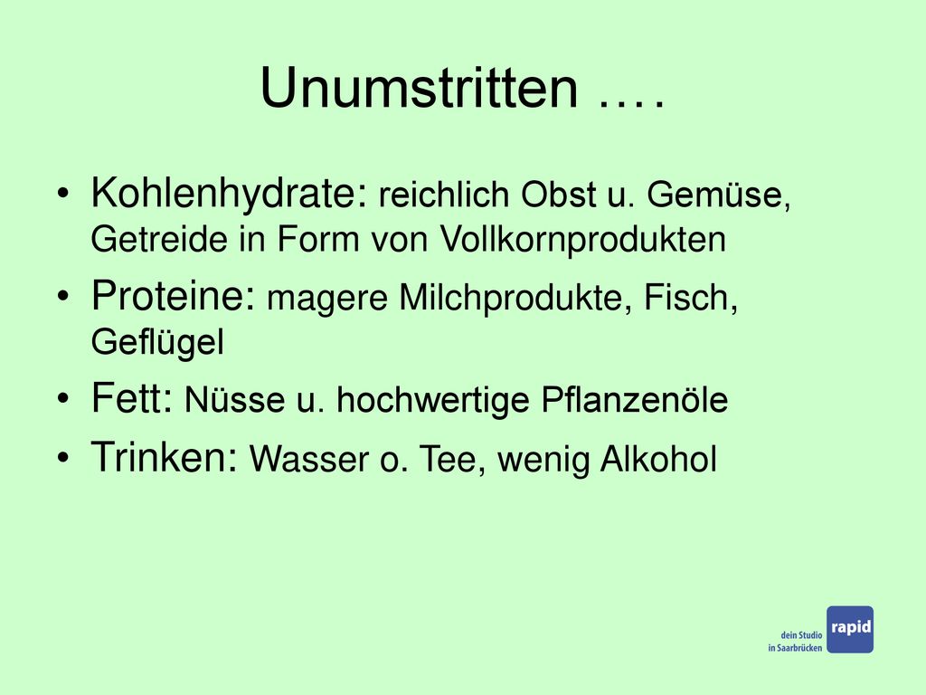 Unumstritten …. Kohlenhydrate: reichlich Obst u. Gemüse, Getreide in Form von Vollkornprodukten. Proteine: magere Milchprodukte, Fisch, Geflügel.