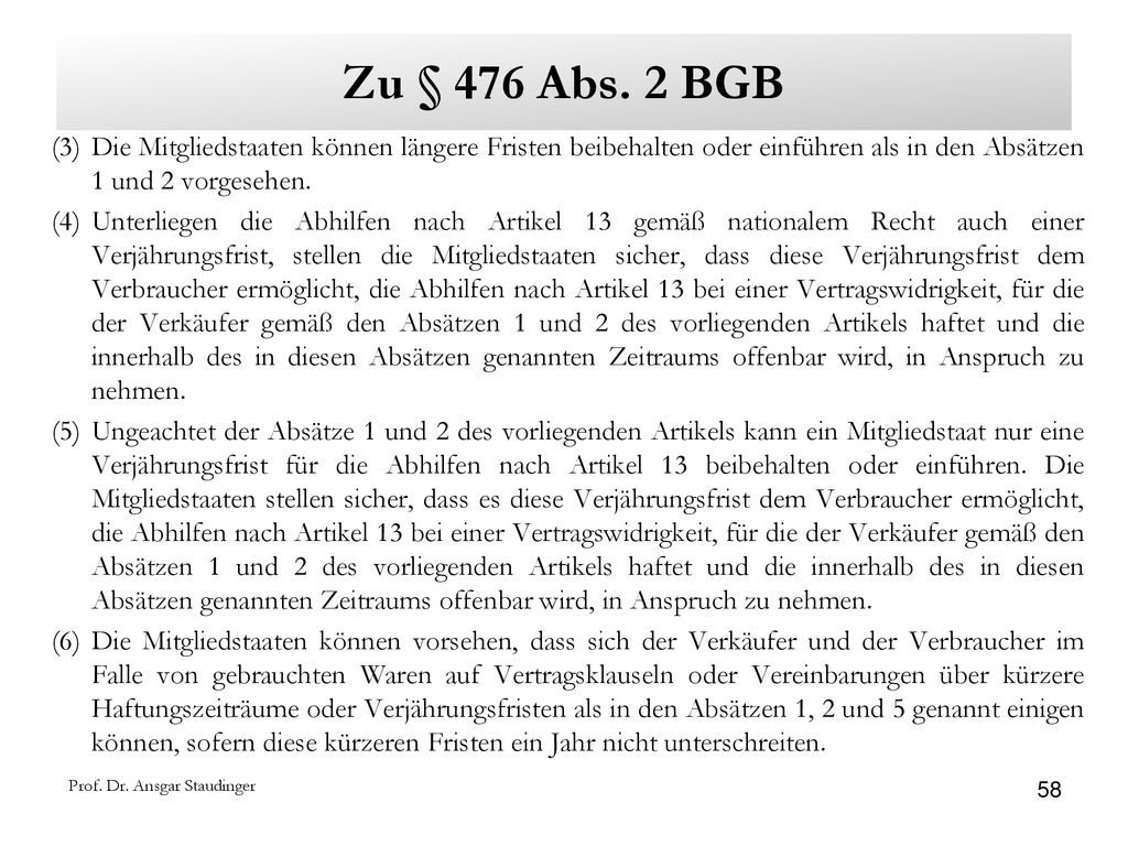 Zu § 476 Abs. 2 BGB Die Mitgliedstaaten können längere Fristen beibehalten oder einführen als in den Absätzen 1 und 2 vorgesehen.