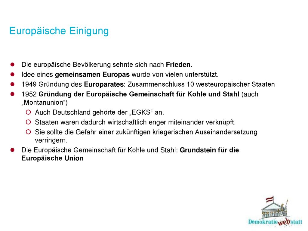 Europäische Einigung Die europäische Bevölkerung sehnte sich nach Frieden. Idee eines gemeinsamen Europas wurde von vielen unterstützt.