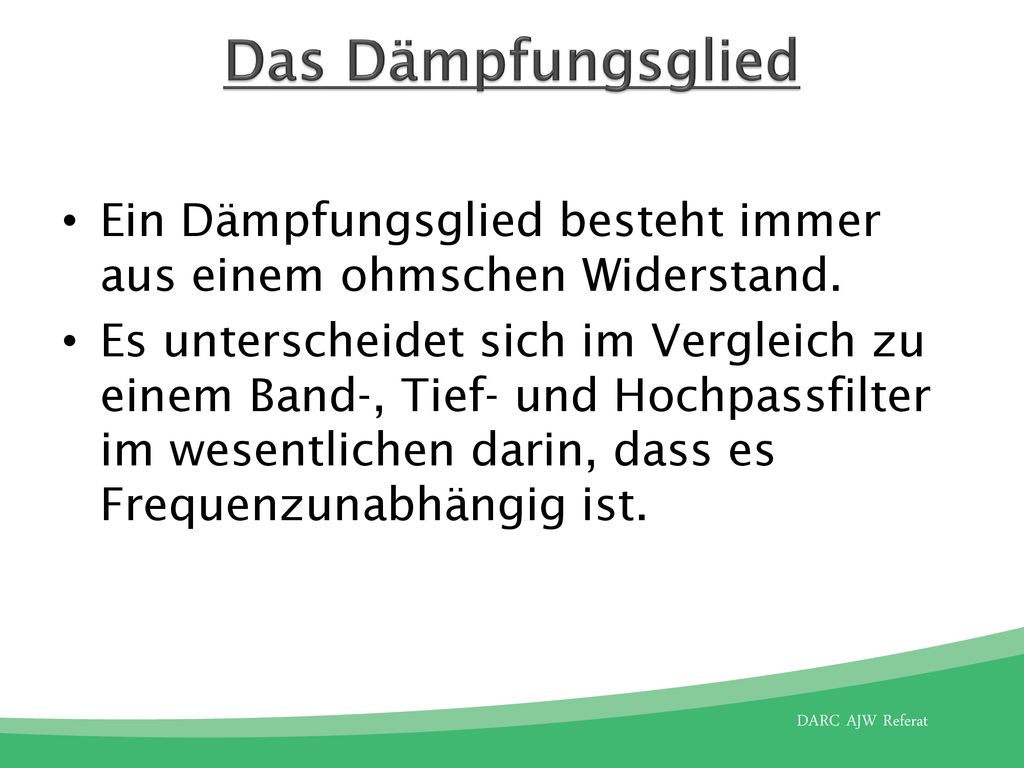 Das Dämpfungsglied Ein Dämpfungsglied besteht immer aus einem ohmschen Widerstand.
