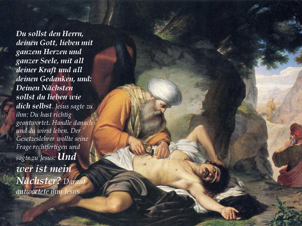 Du sollst den Herrn, deinen Gott, lieben mit ganzem Herzen und ganzer Seele, mit all deiner Kraft und all deinen Gedanken, und: Deinen Nächsten sollst du lieben wie dich selbst.