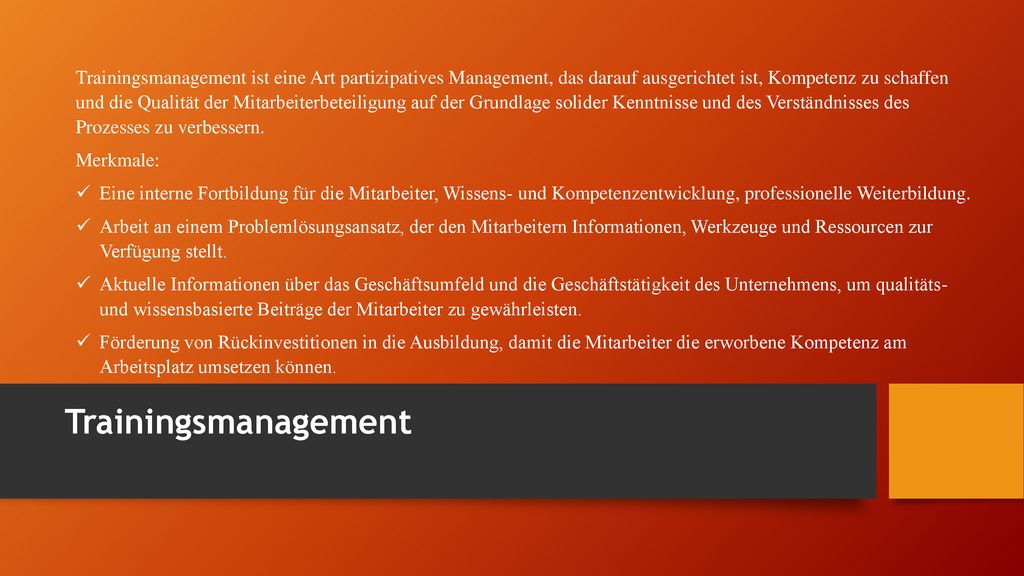 Trainingsmanagement ist eine Art partizipatives Management, das darauf ausgerichtet ist, Kompetenz zu schaffen und die Qualität der Mitarbeiterbeteiligung auf der Grundlage solider Kenntnisse und des Verständnisses des Prozesses zu verbessern.