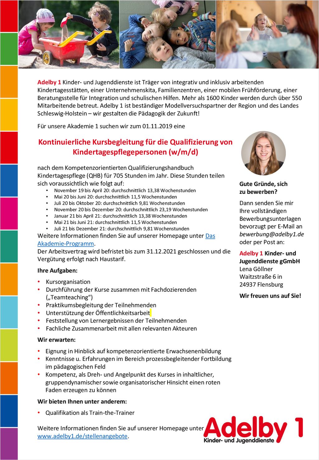 Adelby 1 Kinder- und Jugenddienste ist Träger von integrativ und inklusiv arbeitenden Kindertagesstätten, einer Unternehmenskita, Familienzentren, einer mobilen Frühförderung, einer Beratungsstelle für Integration und schulischen Hilfen. Mehr als 1600 Kinder werden durch über 550 Mitarbeitende betreut. Adelby 1 ist beständiger Modellversuchspartner der Region und des Landes Schleswig-Holstein – wir gestalten die Pädagogik der Zukunft!