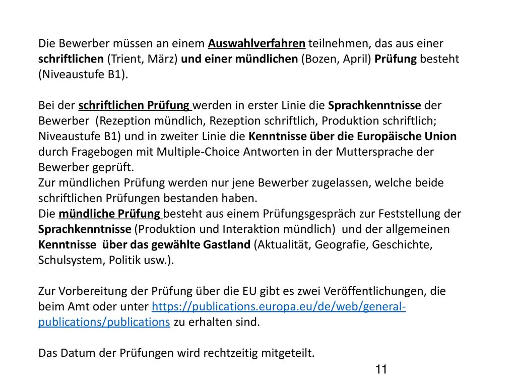 Die Bewerber müssen an einem Auswahlverfahren teilnehmen, das aus einer schriftlichen (Trient, März) und einer mündlichen (Bozen, April) Prüfung besteht (Niveaustufe B1).