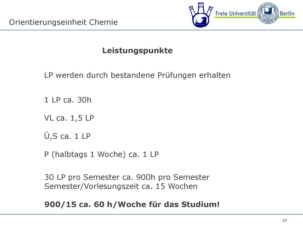 Leistungspunkte LP werden durch bestandene Prüfungen erhalten. 1 LP ca. 30h. VL ca. 1,5 LP. Ü,S ca. 1 LP.