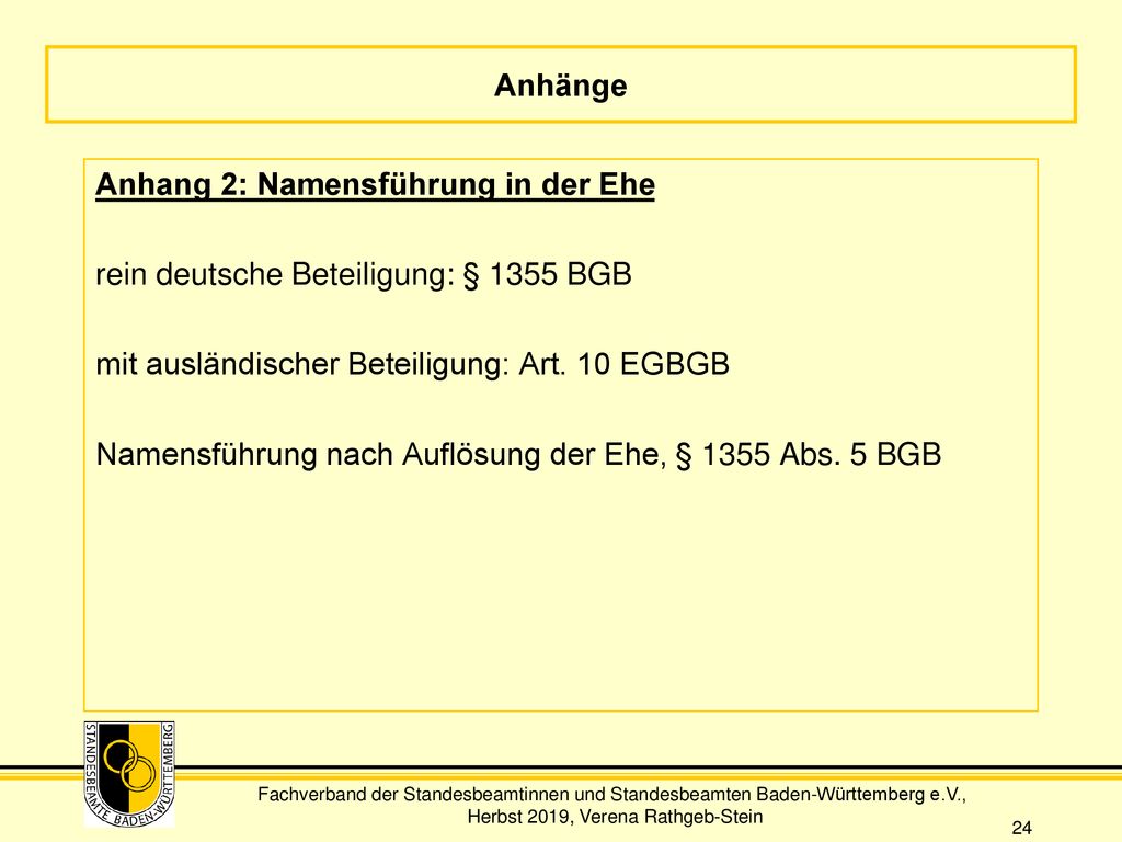 Anhänge Anhang 2: Namensführung in der Ehe. rein deutsche Beteiligung: § 1355 BGB. mit ausländischer Beteiligung: Art. 10 EGBGB.