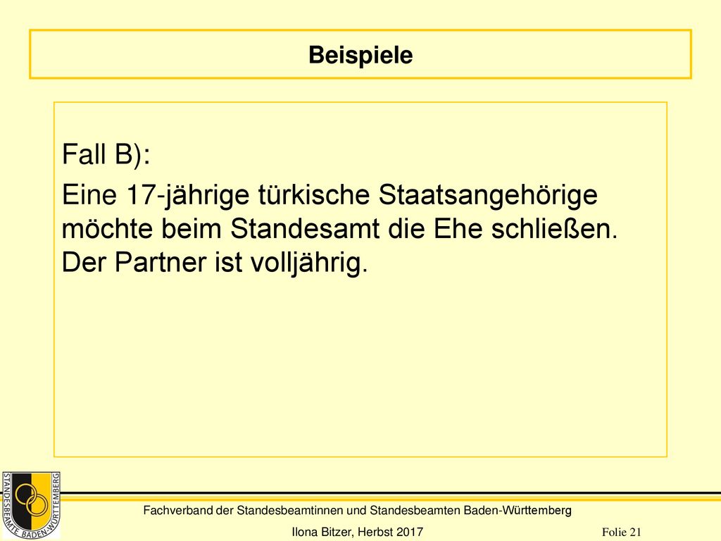 Beispiele Fall B): Eine 17-jährige türkische Staatsangehörige möchte beim Standesamt die Ehe schließen.