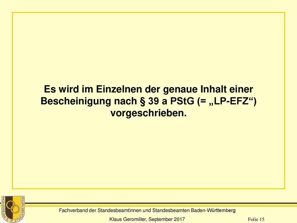 Es wird im Einzelnen der genaue Inhalt einer Bescheinigung nach § 39 a PStG (= „LP-EFZ ) vorgeschrieben.