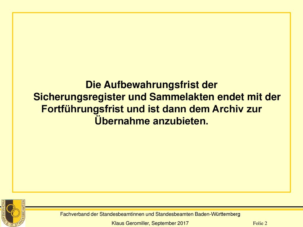 Die Aufbewahrungsfrist der Sicherungsregister und Sammelakten endet mit der Fortführungsfrist und ist dann dem Archiv zur Übernahme anzubieten.
