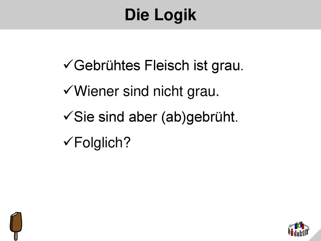 Die Logik Gebrühtes Fleisch ist grau. Wiener sind nicht grau.
