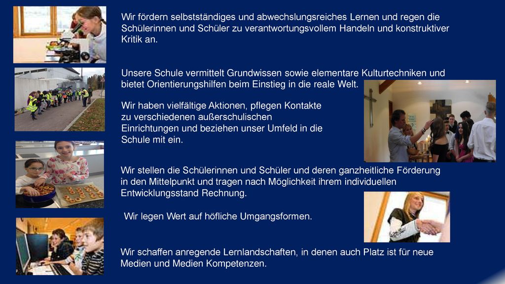 Wir fördern selbstständiges und abwechslungsreiches Lernen und regen die Schülerinnen und Schüler zu verantwortungsvollem Handeln und konstruktiver Kritik an.