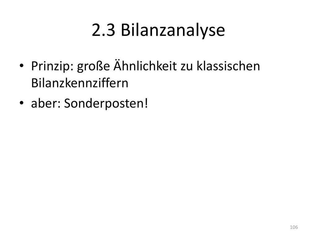 2.3 Bilanzanalyse Prinzip: große Ähnlichkeit zu klassischen Bilanzkennziffern aber: Sonderposten!