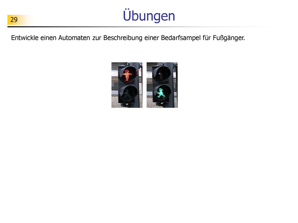 Übungen Entwickle einen Automaten zur Beschreibung einer Bedarfsampel für Fußgänger.