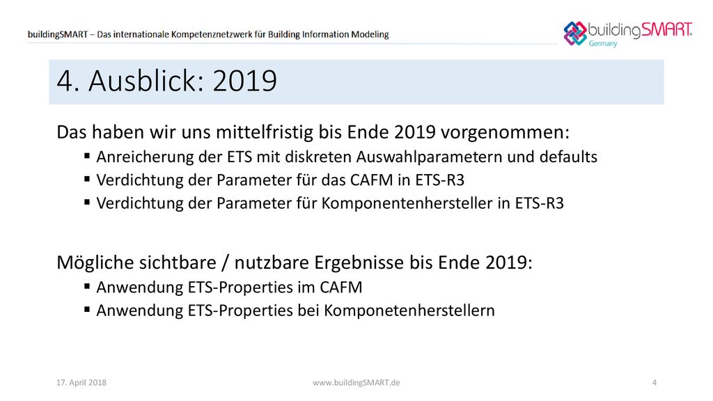 4. Ausblick: 2019 Das haben wir uns mittelfristig bis Ende 2019 vorgenommen: Anreicherung der ETS mit diskreten Auswahlparametern und defaults.