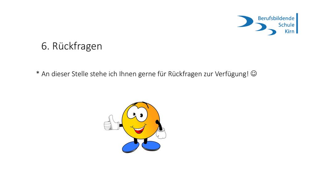 6. Rückfragen * An dieser Stelle stehe ich Ihnen gerne für Rückfragen zur Verfügung! 