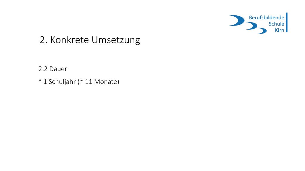 2. Konkrete Umsetzung 2.2 Dauer * 1 Schuljahr (~ 11 Monate)