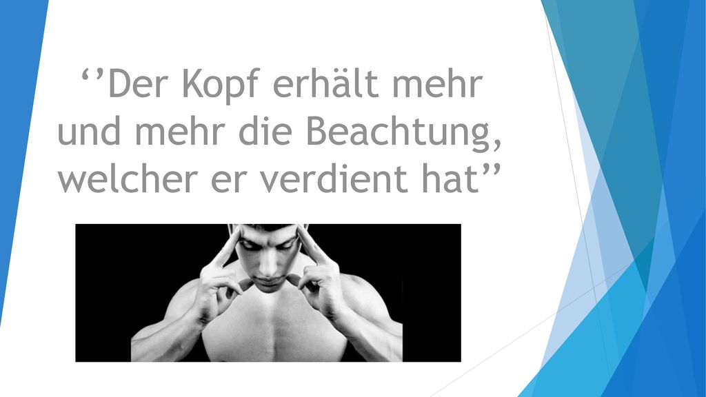 ‘’Der Kopf erhält mehr und mehr die Beachtung, welcher er verdient hat’’