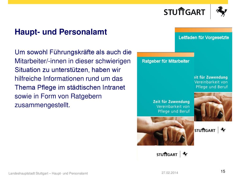 Haupt- und Personalamt Um sowohl Führungskräfte als auch die Mitarbeiter/-innen in dieser schwierigen Situation zu unterstützen, haben wir hilfreiche Informationen rund um das Thema Pflege im städtischen Intranet sowie in Form von Ratgebern zusammengestellt.