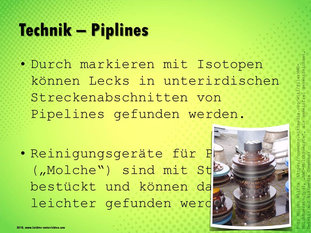 Technik – Piplines Durch markieren mit Isotopen können Lecks in unterirdischen Streckenabschnitten von Pipelines gefunden werden.
