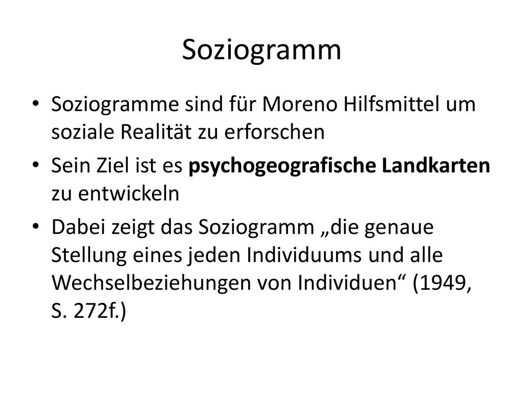 Soziogramm Soziogramme sind für Moreno Hilfsmittel um soziale Realität zu erforschen. Sein Ziel ist es psychogeografische Landkarten zu entwickeln.