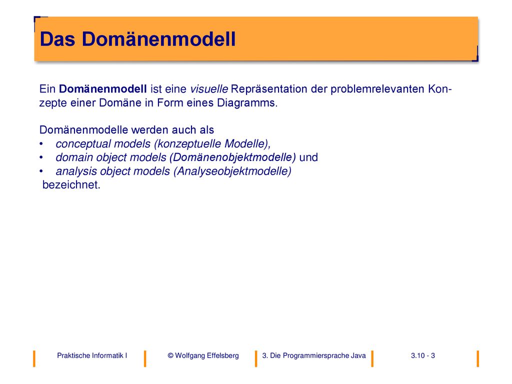 Das Domänenmodell Ein Domänenmodell ist eine visuelle Repräsentation der problemrelevanten Kon-zepte einer Domäne in Form eines Diagramms.
